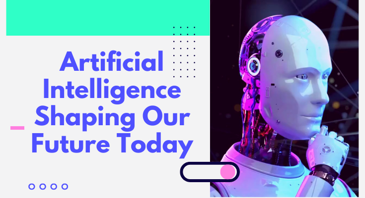 Artificial Intelligence: Shaping Our Future Today