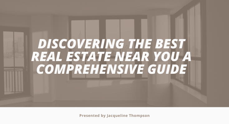 Discovering the Best Real Estate Near You: A Comprehensive Guide