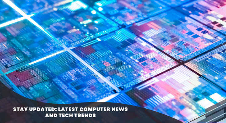 Stay Updated: Latest Computer News and Tech Trends